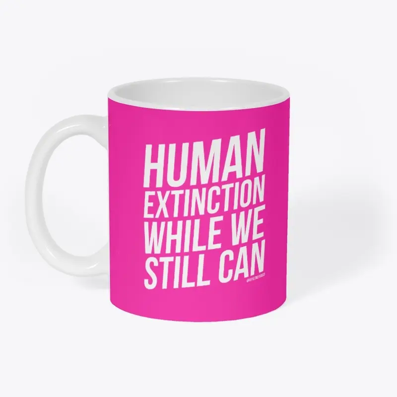 HUMAN EXTINCTION WHILE WE STILL CAN