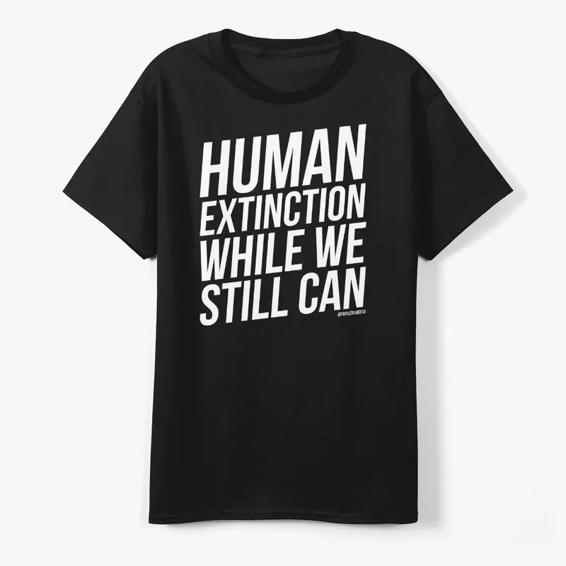 HUMAN EXTINCTION WHILE WE STILL CAN