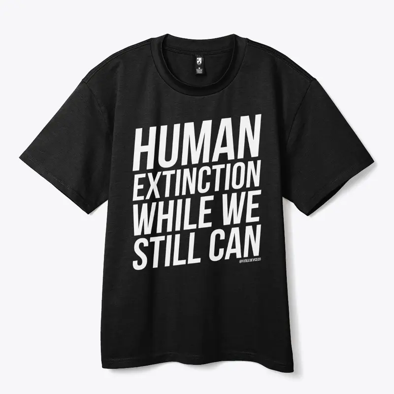 HUMAN EXTINCTION WHILE WE STILL CAN