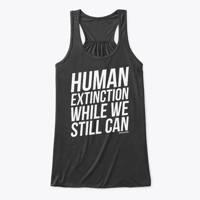 HUMAN EXTINCTION WHILE WE STILL CAN